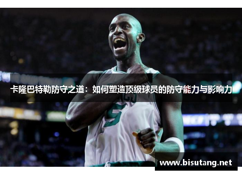 卡隆巴特勒防守之道：如何塑造顶级球员的防守能力与影响力