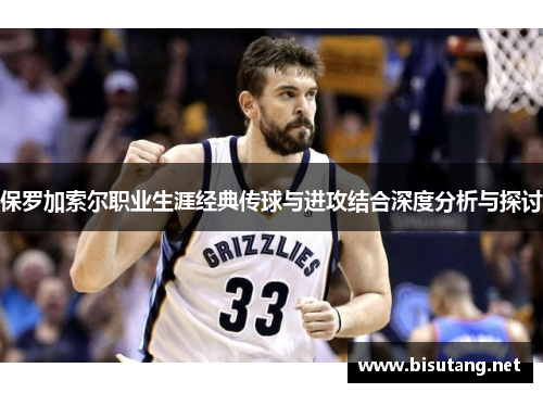 保罗加索尔职业生涯经典传球与进攻结合深度分析与探讨