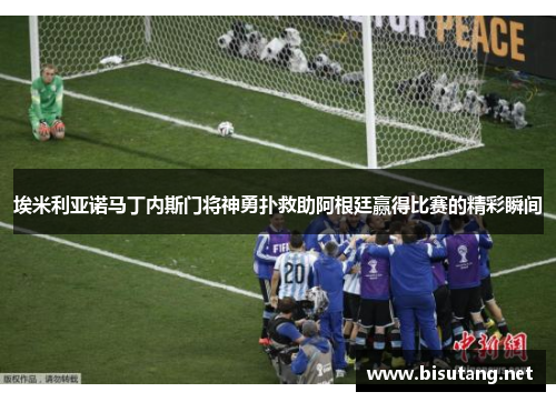 埃米利亚诺马丁内斯门将神勇扑救助阿根廷赢得比赛的精彩瞬间