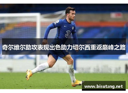 奇尔维尔助攻表现出色助力切尔西重返巅峰之路