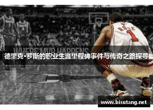 德里克·罗斯的职业生涯里程碑事件与传奇之路探寻
