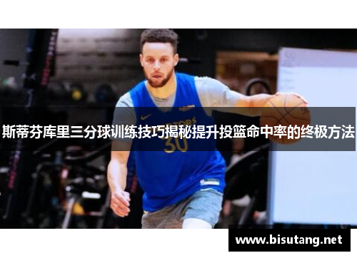 斯蒂芬库里三分球训练技巧揭秘提升投篮命中率的终极方法