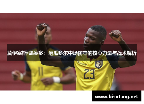 莫伊塞斯·凯塞多：厄瓜多尔中场防守的核心力量与战术解析