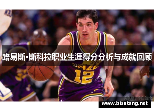 路易斯·斯科拉职业生涯得分分析与成就回顾