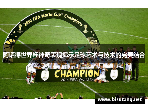 阿诺德世界杯神奇表现揭示足球艺术与技术的完美结合