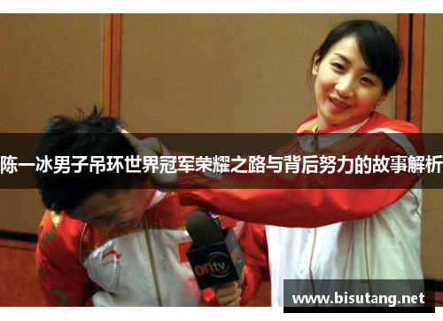 陈一冰男子吊环世界冠军荣耀之路与背后努力的故事解析