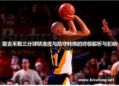 雷吉米勒三分球精准度与防守转换的终极解析与影响
