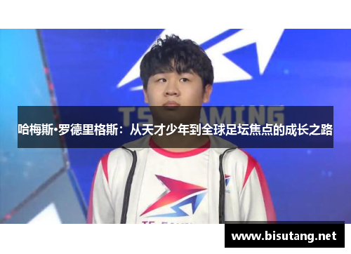 哈梅斯·罗德里格斯：从天才少年到全球足坛焦点的成长之路