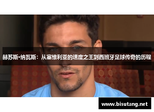 赫苏斯·纳瓦斯：从塞维利亚的速度之王到西班牙足球传奇的历程
