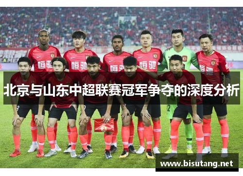 北京与山东中超联赛冠军争夺的深度分析