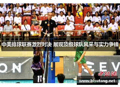 中美排球联赛激烈对决 展现顶级球队风采与实力争锋