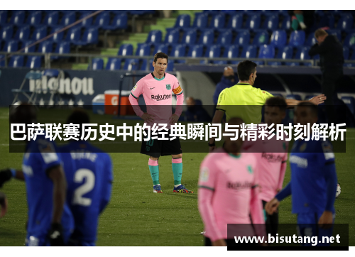巴萨联赛历史中的经典瞬间与精彩时刻解析