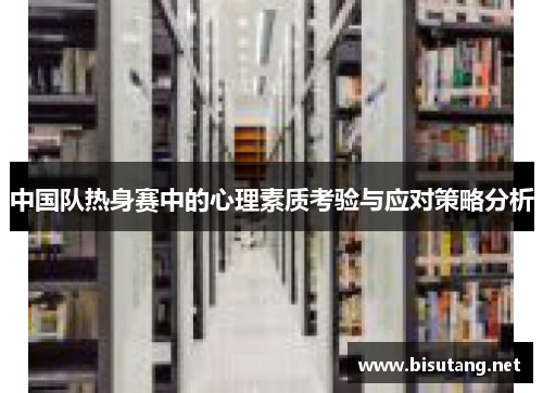 中国队热身赛中的心理素质考验与应对策略分析