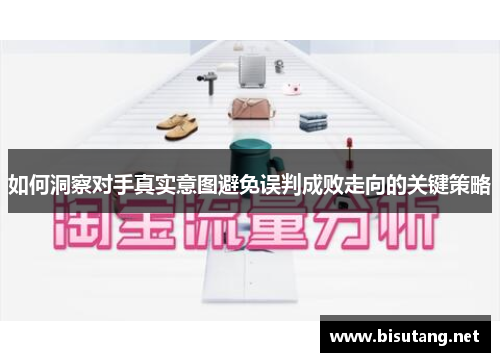 如何洞察对手真实意图避免误判成败走向的关键策略