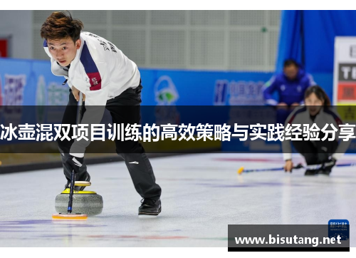 冰壶混双项目训练的高效策略与实践经验分享