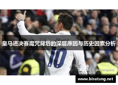 皇马进决赛魔咒背后的深层原因与历史因素分析