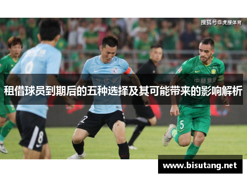 租借球员到期后的五种选择及其可能带来的影响解析