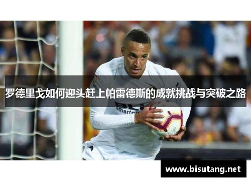 罗德里戈如何迎头赶上帕雷德斯的成就挑战与突破之路