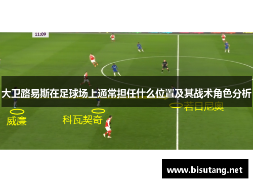 大卫路易斯在足球场上通常担任什么位置及其战术角色分析