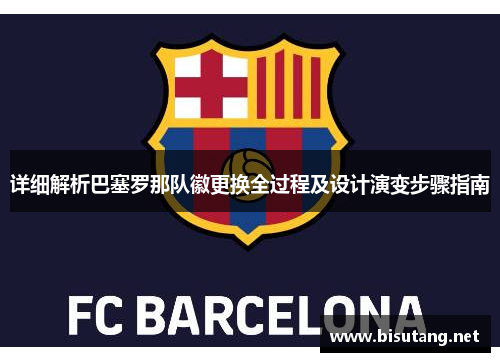 详细解析巴塞罗那队徽更换全过程及设计演变步骤指南
