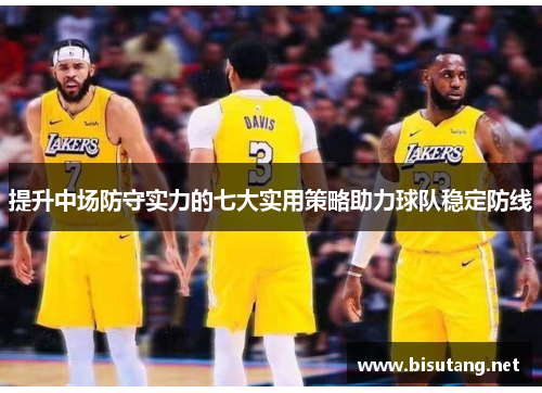 提升中场防守实力的七大实用策略助力球队稳定防线